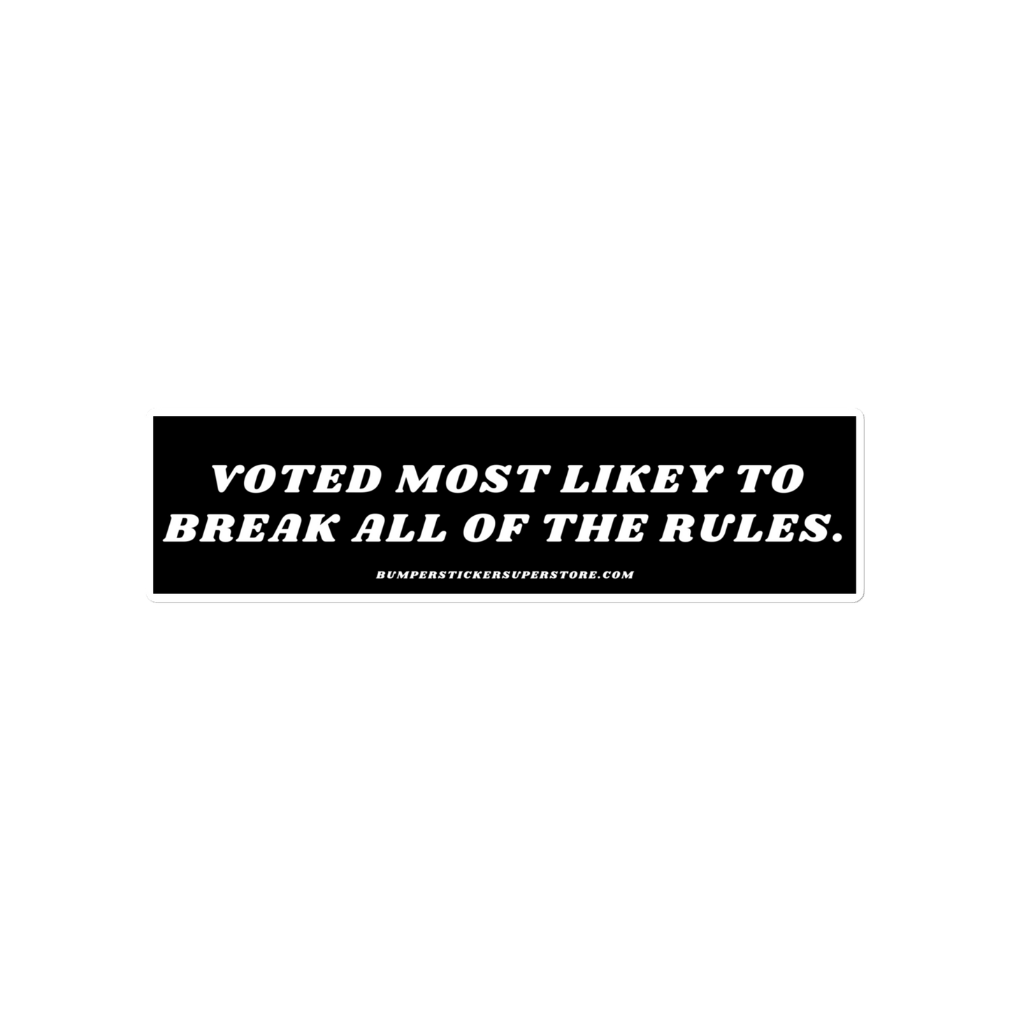 Voted most likely to break all of the rules. Viral Bumper Sticker - Bumper Sticker Superstore - Funny Bumper Sticker - LIfestyle Apparel Brands
