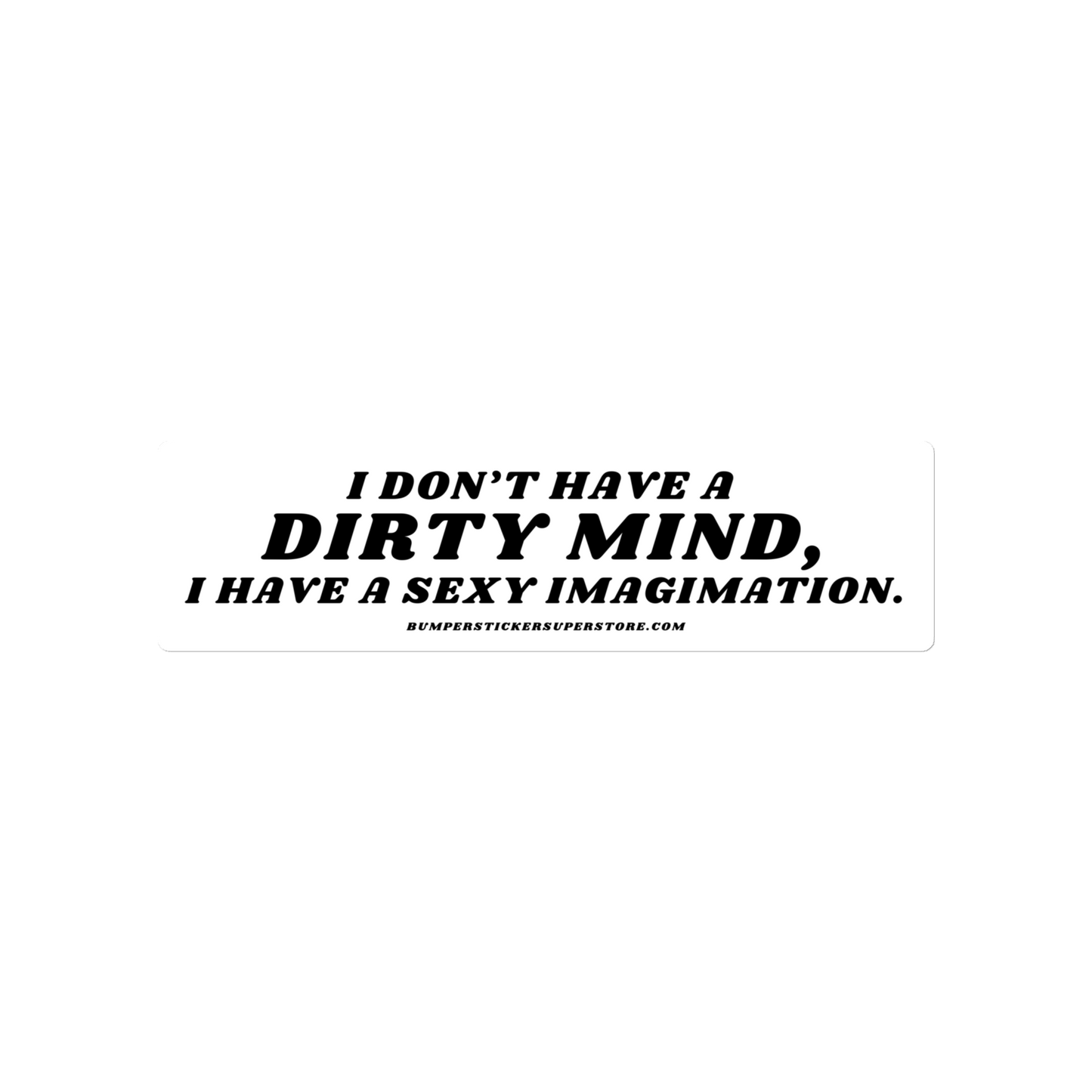 I don't have a dirty mind, i have a sexy imagination. Viral Bumper Sticker - Bumper Sticker Superstore - Funny Bumper Sticker - LIfestyle Apparel Brands