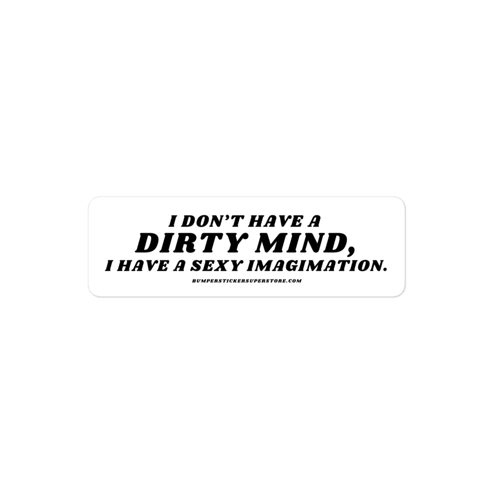 I don't have a dirty mind, i have a sexy imagination. Viral Bumper Sticker - Bumper Sticker Superstore - Funny Bumper Sticker - LIfestyle Apparel Brands