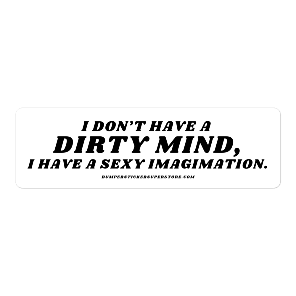 I don't have a dirty mind, i have a sexy imagination. Viral Bumper Sticker - Bumper Sticker Superstore - Funny Bumper Sticker - LIfestyle Apparel Brands