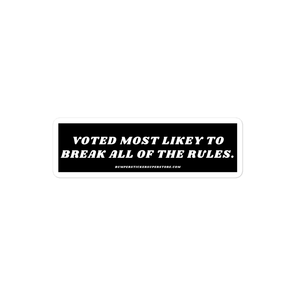 Voted most likely to break all of the rules. Viral Bumper Sticker  - Bumper Sticker Superstore - Funny Bumper Sticker - LIfestyle Apparel Brands