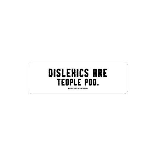 Dislexics are teople poo. Viral Bumper Sticker - Bumper Sticker Superstore - Funny Bumper Sticker - LIfestyle Apparel Brands