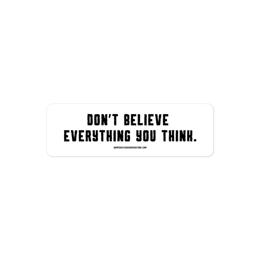 Don't believe everything you think. Viral Bumper Sticker - Bumper Sticker Superstore - Funny Bumper Sticker - LIfestyle Apparel Brands