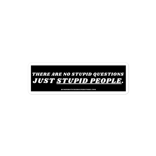 There are no stupid questions just stupid people. Viral Bumper Sticker - Bumper Sticker Superstore - Funny Bumper Sticker - LIfestyle Apparel Brands