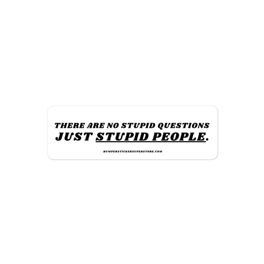 There are no stupid questions just stupid people. Viral Bumper Sticker - Bumper Sticker Superstore - Funny Bumper Sticker - LIfestyle Apparel Brands