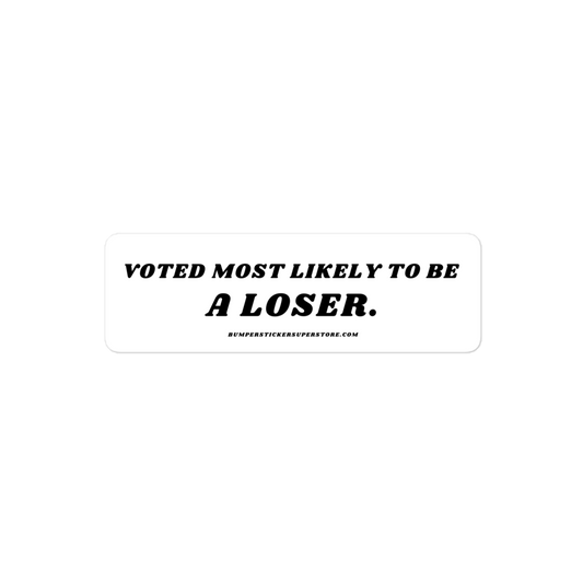 Voted most likely to be a loser. Viral Bumper Sticker - Bumper Sticker Superstore - Funny Bumper Sticker - LIfestyle Apparel Brands