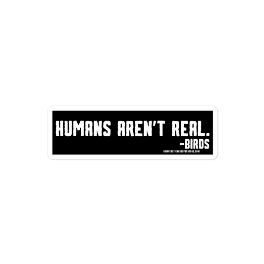 Humans aren't real. -Birds Viral Bumper Sticker - Bumper Sticker Superstore - Funny Bumper Sticker - LIfestyle Apparel Brands