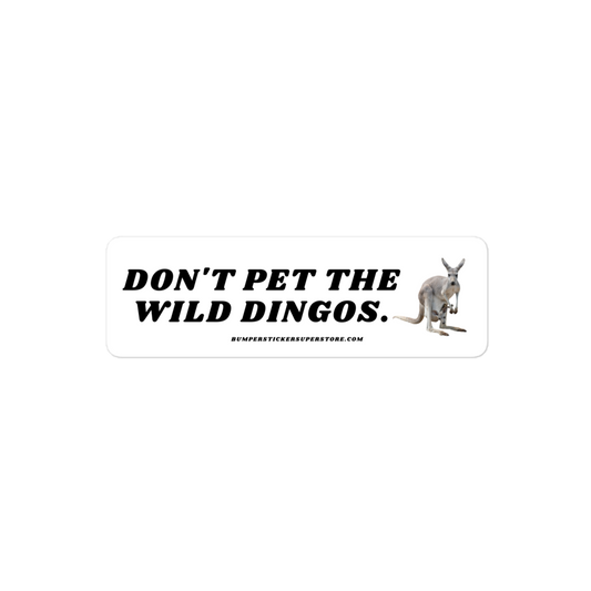 Don't pet the wild dingos. Viral Bumper Sticker - Bumper Sticker Superstore - Funny Bumper Sticker Australia Outback - LIfestyle Apparel Brands Regular