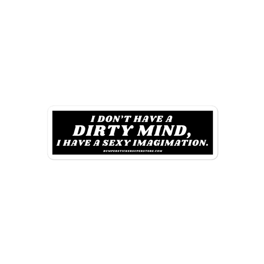 I don't have a dirty mind, i have a sexy imagination. Viral Bumper Sticker - Bumper Sticker Superstore - Funny Bumper Sticker - LIfestyle Apparel Brands