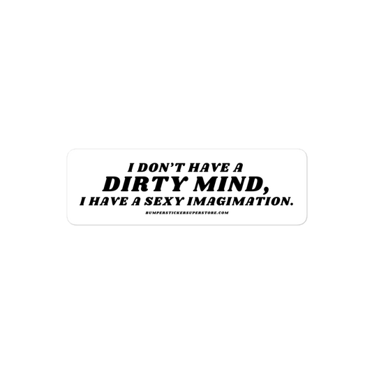 I don't have a dirty mind, i have a sexy imagination.  Viral Bumper Sticker - Bumper Sticker Superstore - Funny Bumper Sticker - LIfestyle Apparel Brands