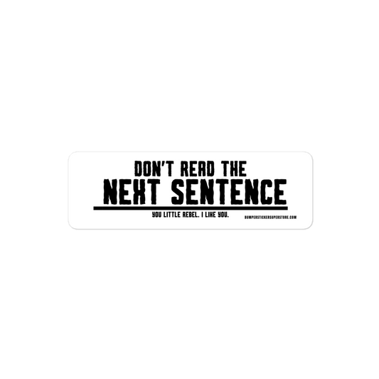 Don't read the next sentence. You little rebel. I like you. Viral Bumper Sticker - Bumper Sticker Superstore - Funny Bumper Sticker - LIfestyle Apparel Brands