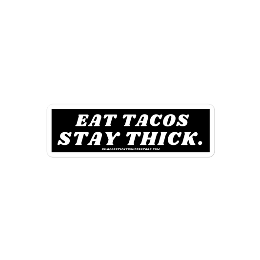 Eat tacos. Stay thick. Viral Bumper Sticker - Bumper Sticker Superstore - Funny Bumper Sticker - LIfestyle Apparel Brands