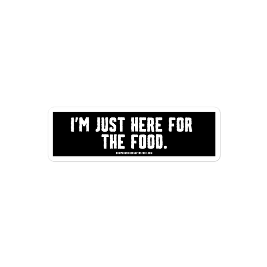 I'm just here for the food. Viral Bumper Sticker - Bumper Sticker Superstore - Funny Bumper Sticker - LIfestyle Apparel Brands