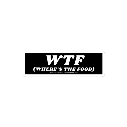 WTF (Where's the food) Viral Bumper Sticker - Bumper Sticker Superstore - Funny Bumper Sticker - LIfestyle Apparel Brands