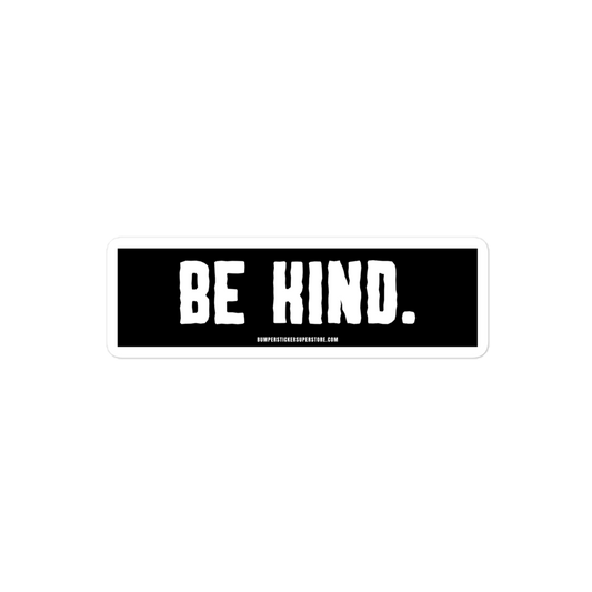 Be Kind. Viral Bumper Sticker - Bumper Sticker Superstore - Funny Bumper Sticker - LIfestyle Apparel Brands