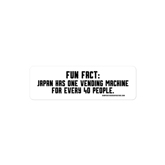 Japan has one vending machine for every 40 people. Viral Bumper Sticker - Bumper Sticker Superstore - Funny Bumper Sticker - LIfestyle Apparel Brands