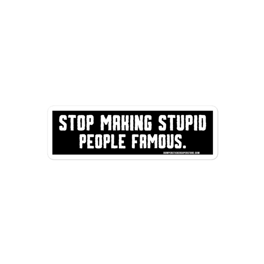 Stop making stupid people famous. Viral Bumper Sticker - Bumper Sticker Superstore - Funny Bumper Sticker - LIfestyle Apparel Brands