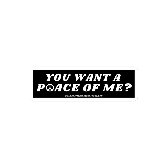 You want a P☮ace of me? Viral Bumper Sticker - Bumper Sticker Superstore - Funny Bumper Sticker - LIfestyle Apparel Brands