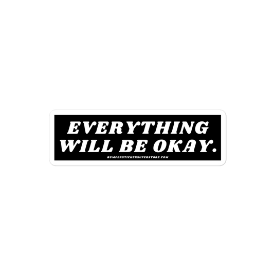 Everything will be okay. Viral Bumper Sticker - Bumper Sticker Superstore - Funny Bumper Sticker - LIfestyle Apparel Brands