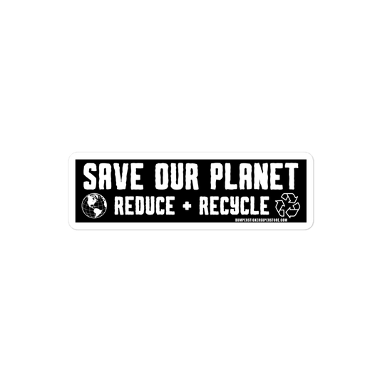 Save our Planet Reduce + Recycle Viral Bumper Sticker - Bumper Sticker Superstore - Funny Bumper Sticker - LIfestyle Apparel Brands