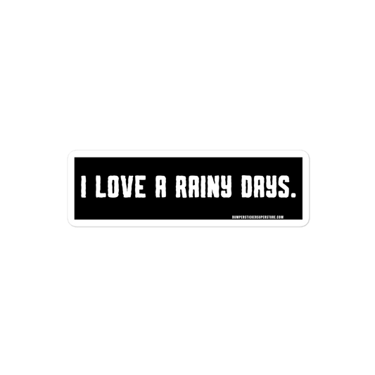 I love rainy days. Viral Bumper Sticker - Bumper Sticker Superstore - Funny Bumper Sticker - LIfestyle Apparel Brands