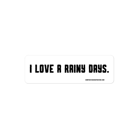 I love rainy days. Viral Bumper Sticker - Bumper Sticker Superstore - Funny Bumper Sticker - LIfestyle Apparel Brands