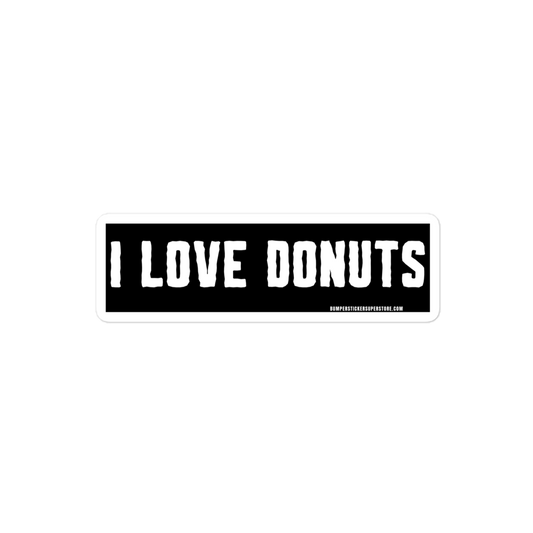 I Love Donuts. Viral Bumper Sticker - Bumper Sticker Superstore - Funny Bumper Sticker - LIfestyle Apparel Brands