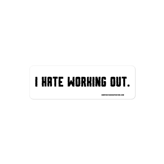 I Hate Working Out. Viral Bumper Sticker - Bumper Sticker Superstore - Funny Bumper Sticker - LIfestyle Apparel Brands