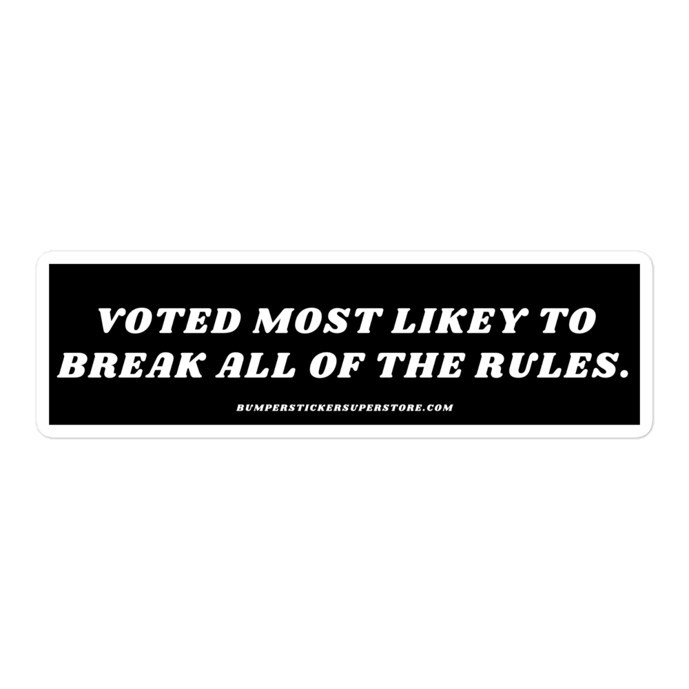 Voted most likely to break all of the rules. Viral Bumper Sticker  - Bumper Sticker Superstore - Funny Bumper Sticker - LIfestyle Apparel Brands